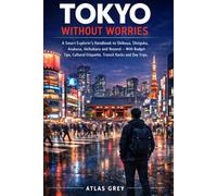 Tokyo Without Worries: A Smart Explorer’s Handbook to Shibuya, Shinjuku, Asakusa, Akihabara and Beyond - With Budget Tips, Cultural Etiquette, Transit Hacks and Day Trips
