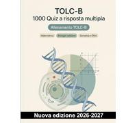 TOLC-B : 1000 Quiz a risposta multipla: Matematica di base, biologia cellulare, genetica e DNA: ripasso mirato, esercitazioni e soluzioni commentate per la preparazione