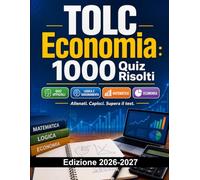 TOLC Economia : 1000 Quiz Risolti: Preparazione Test Ammissione Università | Matematica, Logica, Comprensione ed Economia