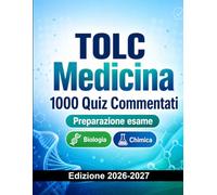 TOLC Medicina : 1000 Quiz Commentati: Preparazione Test Medicina CISIA | Biologia, Chimica, Fisica e Logica