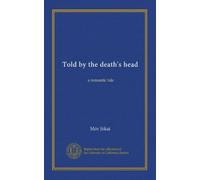 Told by the death's head: a romantic tale