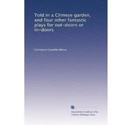 Told in a Chinese garden, and four other fantastic plays for out-doors or in-doors (1920)