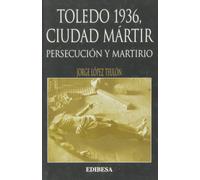 TOLEDO 1936-CIUDAD MARTIR.PERSECUCION Y MARTIRIO (SIN COLECCION)