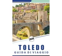 TOLEDO GUIDA DI VIAGGIO 2026: Fortezze storiche, principali attrazioni, attrazioni culturali, mappe dettagliate ed esperienze gastronomiche locali per esplorare Toledo