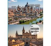 Toledo Guida di viaggio per avventure in famiglia 2025-2026: Scopri la storia senza tempo, il divertimento in famiglia e le gemme nascoste della città imperiale spagnola