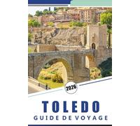 TOLEDO GUIDE DE VOYAGE 2026: Forteresses historiques, principales attractions, sites culturels, cartes détaillées et expériences culinaires locales pour explorer Tolède