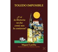 TOLEDO IMPOSIBLE: ¿Y SI LA HISTORIA NO FUE COMO NOS LA CONTARON?