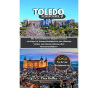 TOLEDO REISEFÜHRER 2024-2025: Ihr unverzichtbarer Begleiter zu den wichtigsten Sehenswürdigkeiten, detaillierten Karten und einem umfassenden Restaurantführer