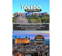 TOLEDO REISEFÜHRER 2024-2025: Ihr unverzichtbarer Begleiter zu den wichtigsten Sehenswürdigkeiten, detaillierten Karten und einem umfassenden Restaurantführer