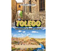 TOLEDO REISEFÜHRER 2026: Eine Stadt, in der Kulturen aufeinandertreffen und Legenden leben, mit Kunst, Schwertern, Marzipan, Essen und den zeitlosen Straßen Spaniens