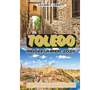 TOLEDO REISEFÜHRER 2026: Eine Stadt, in der Kulturen aufeinandertreffen und Legenden leben, mit Kunst, Schwertern, Marzipan, Essen und den zeitlosen Straßen Spaniens