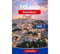 Toledo Reiseführer 2026: Erkunden Sie mittelalterliche Straßen, historische Sehenswürdigkeiten, die lokale Küche, Kunstmuseen und praktische Tipps für Ihren Spanien-Urlaub