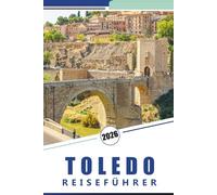 TOLEDO REISEFÜHRER 2026: Historische Festungen, Top-Attraktionen, kulturelle Highlights, detaillierte Karten und lokale kulinarische Erlebnisse für die Erkundung von Toledo.