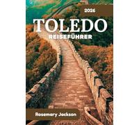 TOLEDO REISEFÜHRER 2026: Toledo 2026: Alles, was Sie wissen müssen