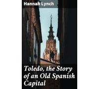 Toledo, the Story of an Old Spanish Capital