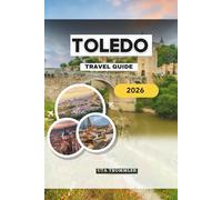 TOLEDO TRAVEL GUIDE 2026: Spain’s Ancient Imperial Heart in Europe, where medieval streets, sacred cathedrals, hidden synagogues, panoramic river ... heritage come together in one living city