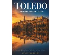 Toledo Travel Guide 2026: The Complete Companion To The City Of Three Cultures