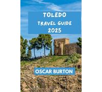 TOLEDO TRAVEL GUIDE: Practical tips & insights for a pleasurable experience. (OSCAR BURTON TRAVEL GUIDES)