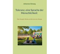 Toleranz, eine Sprache der Menschlichkeit: Über Respekt, Würde und die Kunst des Dialogs