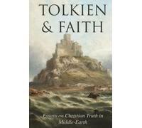 Tolkien & Faith: Essays on Christian Truth in Middle-Earth