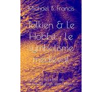 Tolkien & Le Hobbit : Le symbolisme médiéval: Voyage au cœur des runes, des dragons et des mythes oubliés (Actualités des Grands Mystères dans l’Histoire)