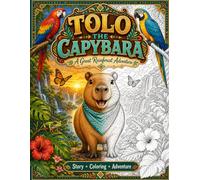 Tolo The Capybara: A Great Rainforest Adventure - A 204-Page Illustrated Story & Coloring Book for Adults, Teens & Families (12 Chapters, 15 ... (Tolo the Capybara Rainforest Tales - Book 1)
