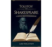 Tolstoy on Shakespeare: A CRITICAL ESSAY ON SHAKESPEARE