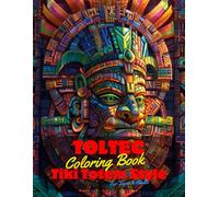 Toltec Coloring Book for Teens and Adults: 50 Unique Coloring Pages Tiki Totem and Mandala Styles Combined Designs for Stress Relief and Relaxation ... of Bold Large Prints for Fun Activity.
