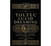 Toltec Lucid Dreaming: Ancient Techniques for Entering Other Worlds While the Body Sleeps (THE TOLTEC CODEX)