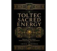 Toltec Sacred Energy: The Hidden Practice of Reclaiming Your Power from Everything That Drained It (THE TOLTEC CODEX)