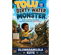 TOLU AND THE DIRTY WATER MONSTER: An African Children’s Story About Clean Water, Health, and Community Heroes