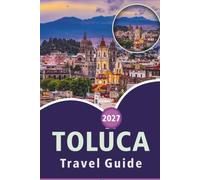 TOLUCA Travel Guide 2026-2027: Top Attractions, Hiking Trails, Cosmovitral, Outdoor Adventure and Day Trips in Mexico's Highland Capital