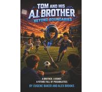 Tom and His A.I. Brother: Beyond Boundaries: A Brother. A Robot. A Future Full of Possibilities