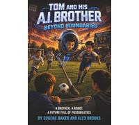 Tom and His A.I. Brother: Beyond Boundaries: A Brother. A Robot. A Future Full of Possibilities