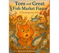 Tom and the Great Fish Market Fiasco (Tom’s Tales - Stories of Feral Cats, Friendship, and Finding Home)