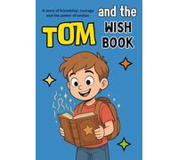 Tom and the Wish Book: An Inspiring Adventure Story for Children 8-12 (Discover the power of dreams, friendship and courage in this enchanting story)