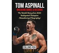 TOM ASPINALL: Breaking Bones & Records - The Untold Story of an MMA Undisputed Champion (Unauthorized Biography)