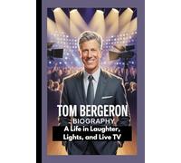 TOM BERGERON BIOGRAPHY: A Life In Laughter, Light and Live TV