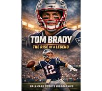 TOM BRADY: A Definitive Account of the GOAT Who Redefined Greatness (Hallmark American Football Biographies)