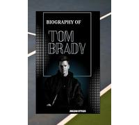 Tom Brady: A legacy built on grit, glory and greatness