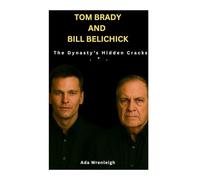TOM BRADY AND BILL BELICHICK: The Dynasty’s Hidden Cracks