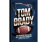 TOM BRADY: The Inspiring Rise of the NFL’s Greatest Champion (Biography Book for Kids)