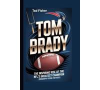 TOM BRADY: The Inspiring Rise of the NFL’s Greatest Champion (Biography Book for Kids)