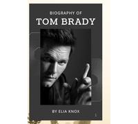 TOM BRADY: THE LIFE AND LEGACY OF TOM BRADY