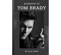 TOM BRADY: THE LIFE AND LEGACY OF TOM BRADY