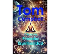 Tom Campbell: Ciencia, Filosofía y Espiritualidad (Científicos de lo Invisible: Ingenieros de la Conciencia)