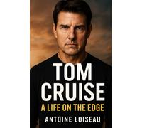 Tom Cruise: A Life on the Edge: Inside the Mind, Movies, and Mission of the Man Who Redefined Stardom
