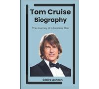 Tom Cruise Biography: The Journey of a Fearless Star