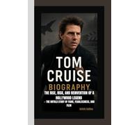 TOM CRUISE BIOGRAPHY: The Rise, Risk, and Reinvention of a Hollywood Legend - The Untold Story of Fame, Fearlessness, and Film