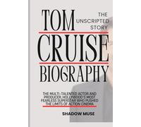 Tom Cruise biography: The Unscripted Story: The story of the Multi-Talented Actor and Producer, Hollywood’s Most Fearless Superstar Who Pushed the ... Stories of the World’s Biggest Movie Stars)